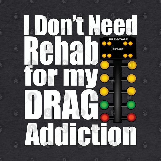 Drag Racing - I Dont Need Rehab For My Drag Addiction by Kudostees